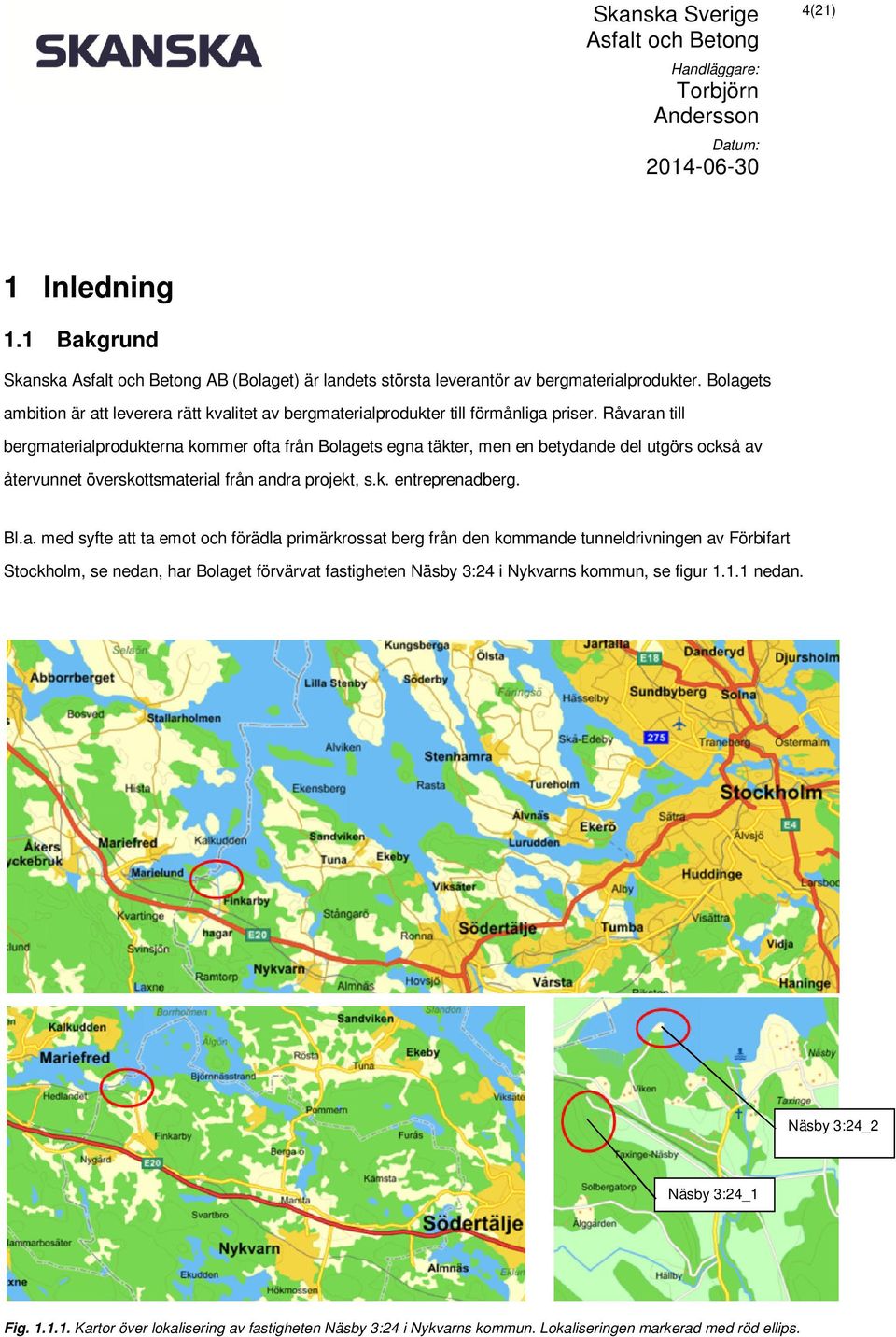 Råvaran till bergmaterialprodukterna kommer ofta från Bolagets egna täkter, men en betydande del utgörs också av återvunnet överskottsmaterial från andra projekt, s.k. entreprenadberg. Bl.