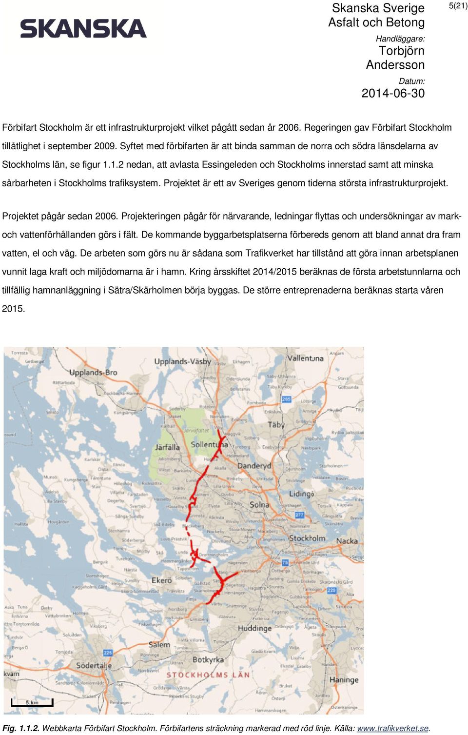 1.2 nedan, att avlasta Essingeleden och Stockholms innerstad samt att minska sårbarheten i Stockholms trafiksystem. Projektet är ett av Sveriges genom tiderna största infrastrukturprojekt.