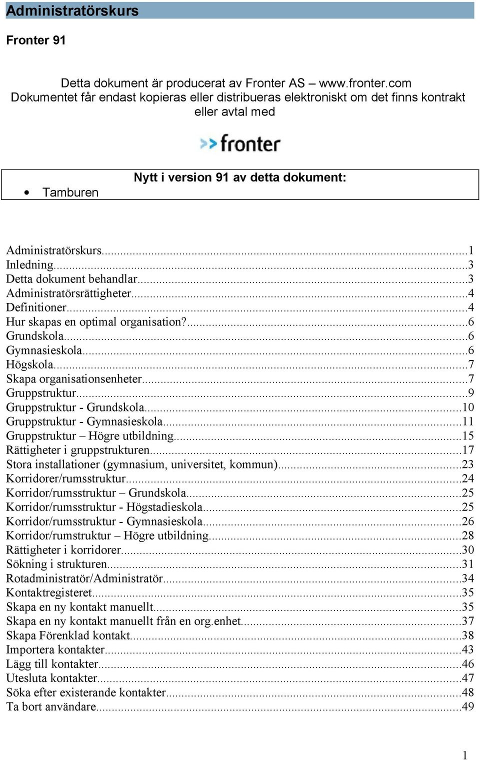 ..3 Detta dokument behandlar...3 Administratörsrättigheter...4 Definitioner...4 Hur skapas en optimal organisation?...6 Grundskola...6 Gymnasieskola...6 Högskola...7 Skapa organisationsenheter.