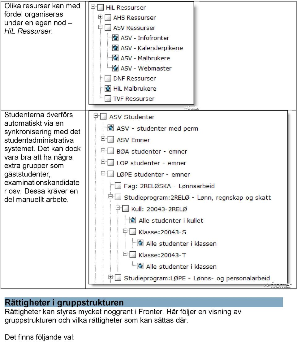 Det kan dock vara bra att ha några extra grupper som gäststudenter, examinationskandidate r osv.