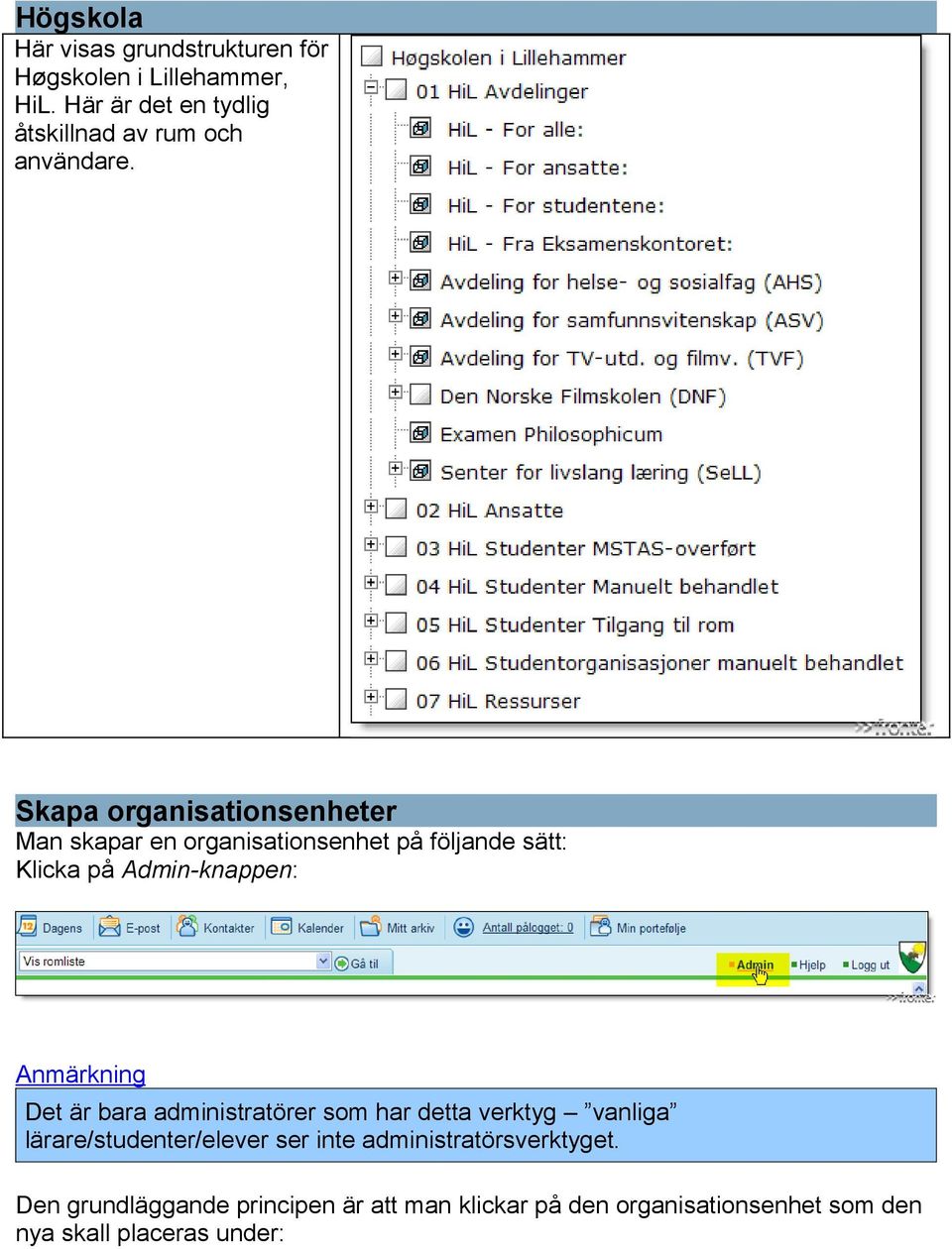 Skapa organisationsenheter Man skapar en organisationsenhet på följande sätt: Klicka på Admin-knappen: Anmärkning