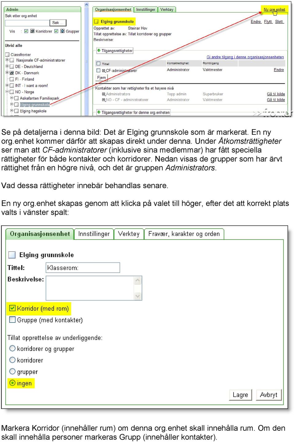 Nedan visas de grupper som har ärvt rättighet från en högre nivå, och det är gruppen Administrators. Vad dessa rättigheter innebär behandlas senare. En ny org.