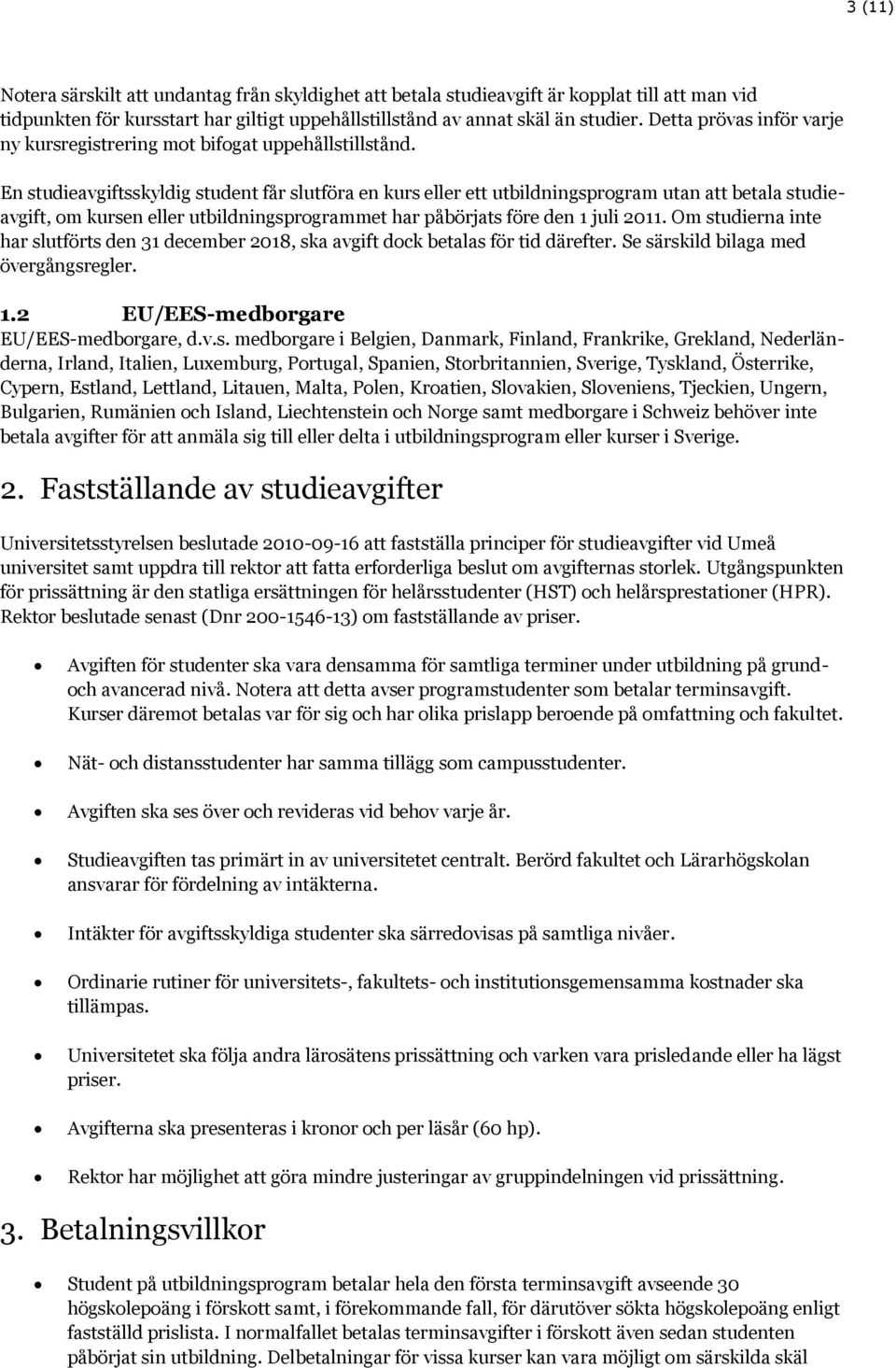 En studieavgiftsskyldig student får slutföra en kurs eller ett utbildningsprogram utan att betala studieavgift, om kursen eller utbildningsprogrammet har påbörjats före den 1 juli 2011.