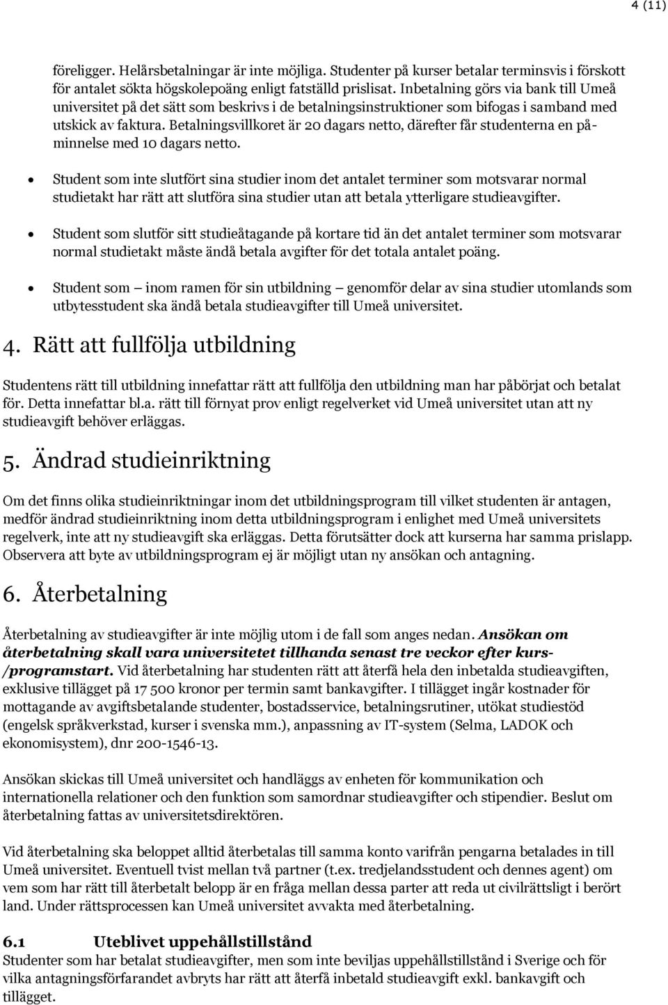 Betalningsvillkoret är 20 dagars netto, därefter får studenterna en påminnelse med 10 dagars netto.