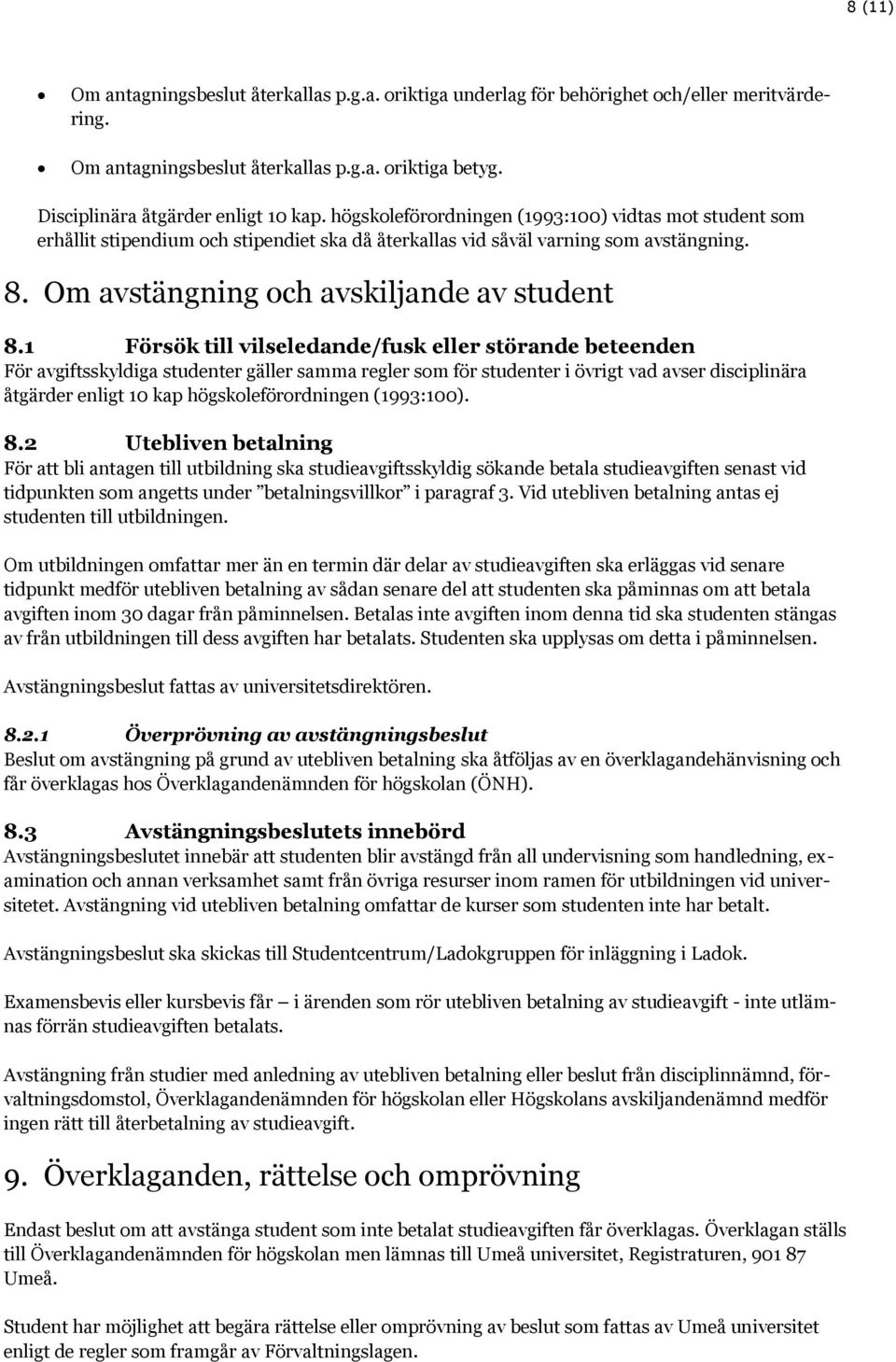 1 Försök till vilseledande/fusk eller störande beteenden För avgiftsskyldiga studenter gäller samma regler som för studenter i övrigt vad avser disciplinära åtgärder enligt 10 kap