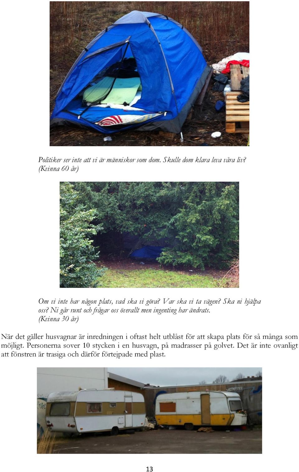 Ni går runt och frågar oss överallt men ingenting har ändrats.