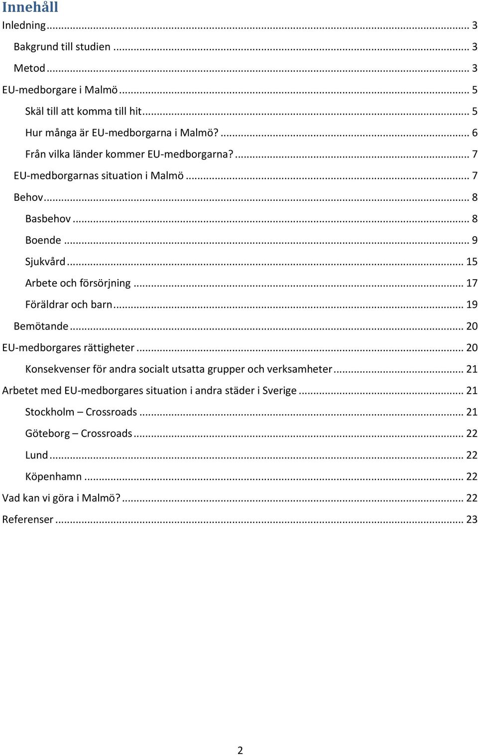 .. 17 Föräldrar och barn... 19 Bemötande... 20 EU-medborgares rättigheter... 20 Konsekvenser för andra socialt utsatta grupper och verksamheter.
