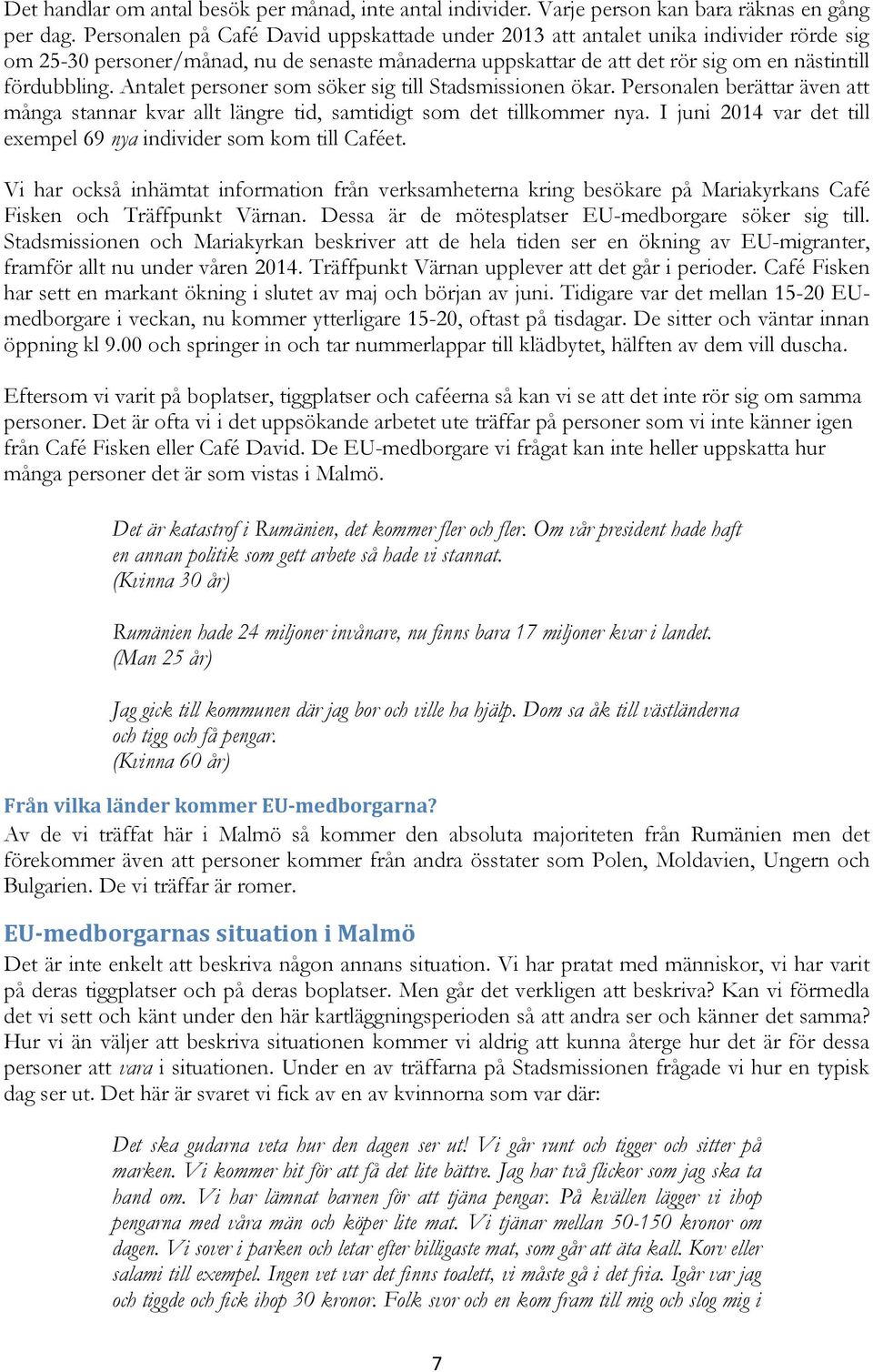 Antalet personer som söker sig till Stadsmissionen ökar. Personalen berättar även att många stannar kvar allt längre tid, samtidigt som det tillkommer nya.