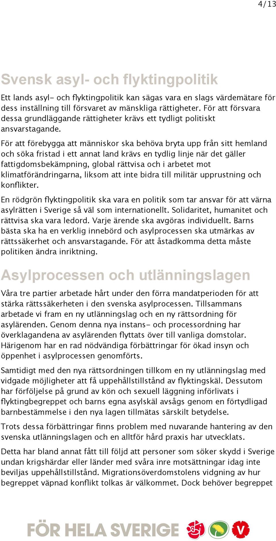 För att förebygga att människor ska behöva bryta upp från sitt hemland och söka fristad i ett annat land krävs en tydlig linje när det gäller fattigdomsbekämpning, global rättvisa och i arbetet mot