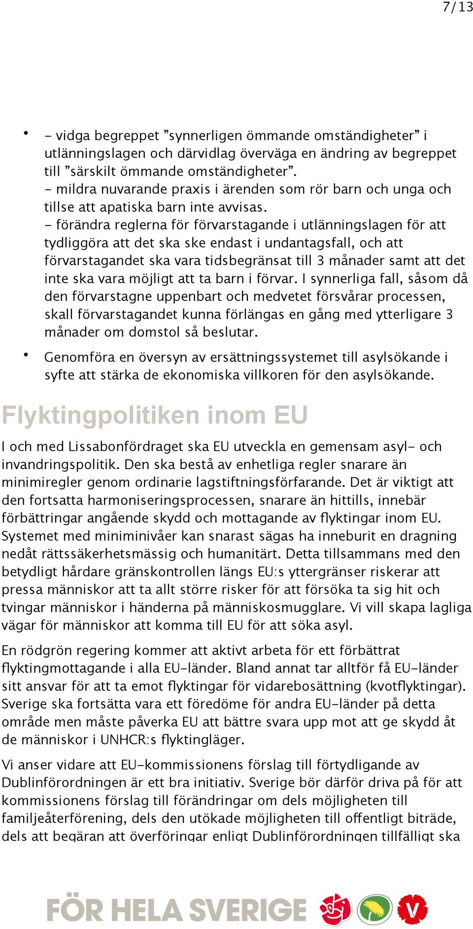 - förändra reglerna för förvarstagande i utlänningslagen för att tydliggöra att det ska ske endast i undantagsfall, och att förvarstagandet ska vara tidsbegränsat till 3 månader samt att det inte ska