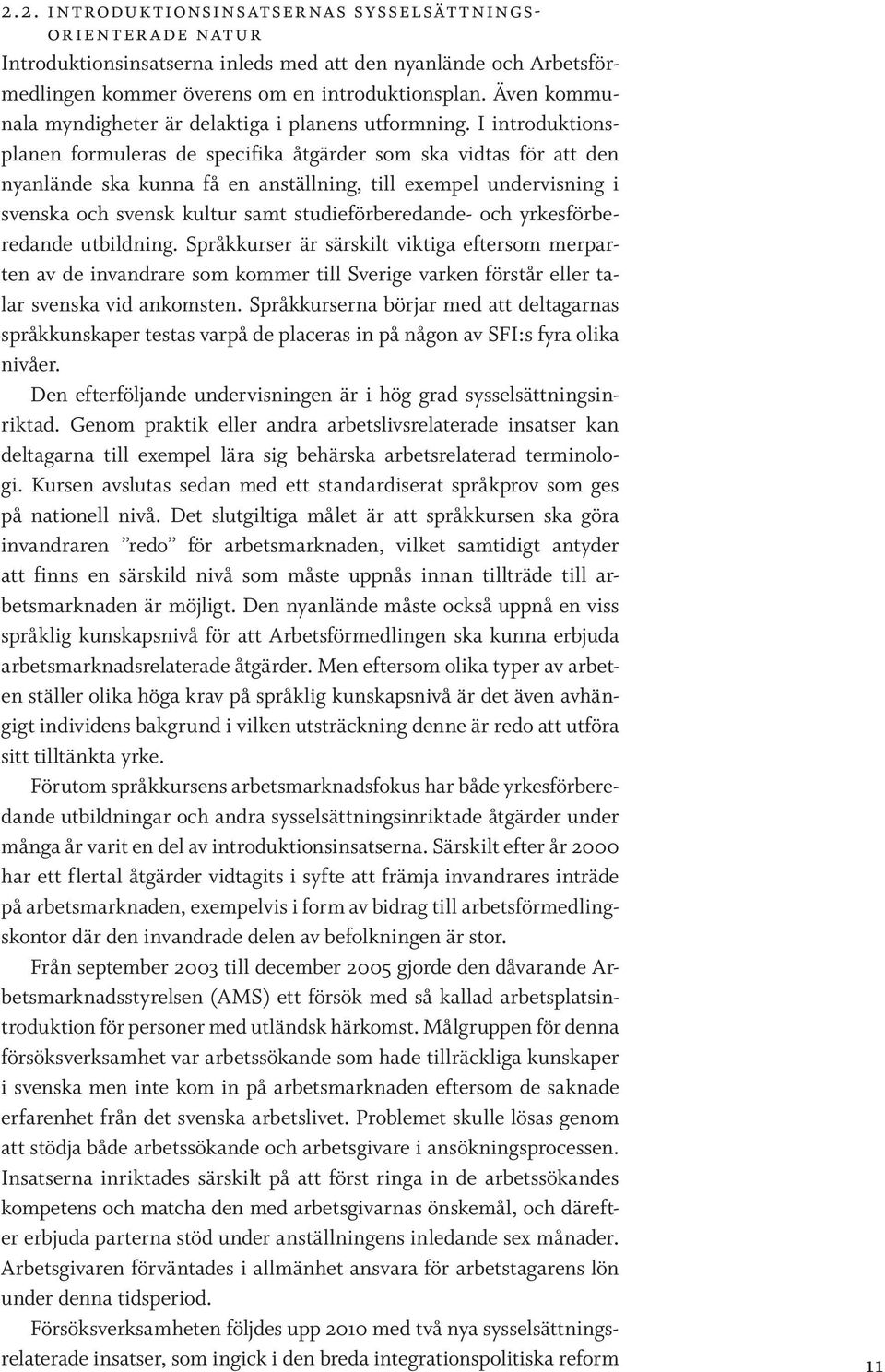 I introduktionsplanen formuleras de specifika åtgärder som ska vidtas för att den nyanlände ska kunna få en anställning, till exempel undervisning i svenska och svensk kultur samt studieförberedande-