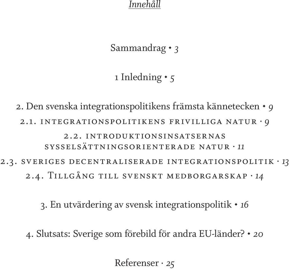 sveriges decentraliserade integrationspolitik 13 2.4. Tillgång till svenskt medborgarskap 14 3.