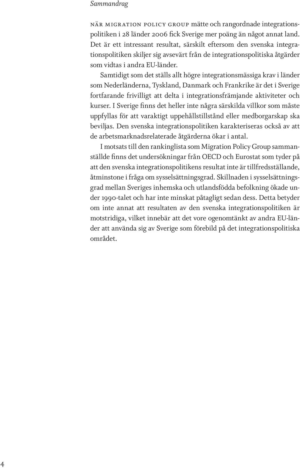 Samtidigt som det ställs allt högre integrationsmässiga krav i länder som Nederländerna, Tyskland, Danmark och Frankrike är det i Sverige fortfarande frivilligt att delta i integrationsfrämjande