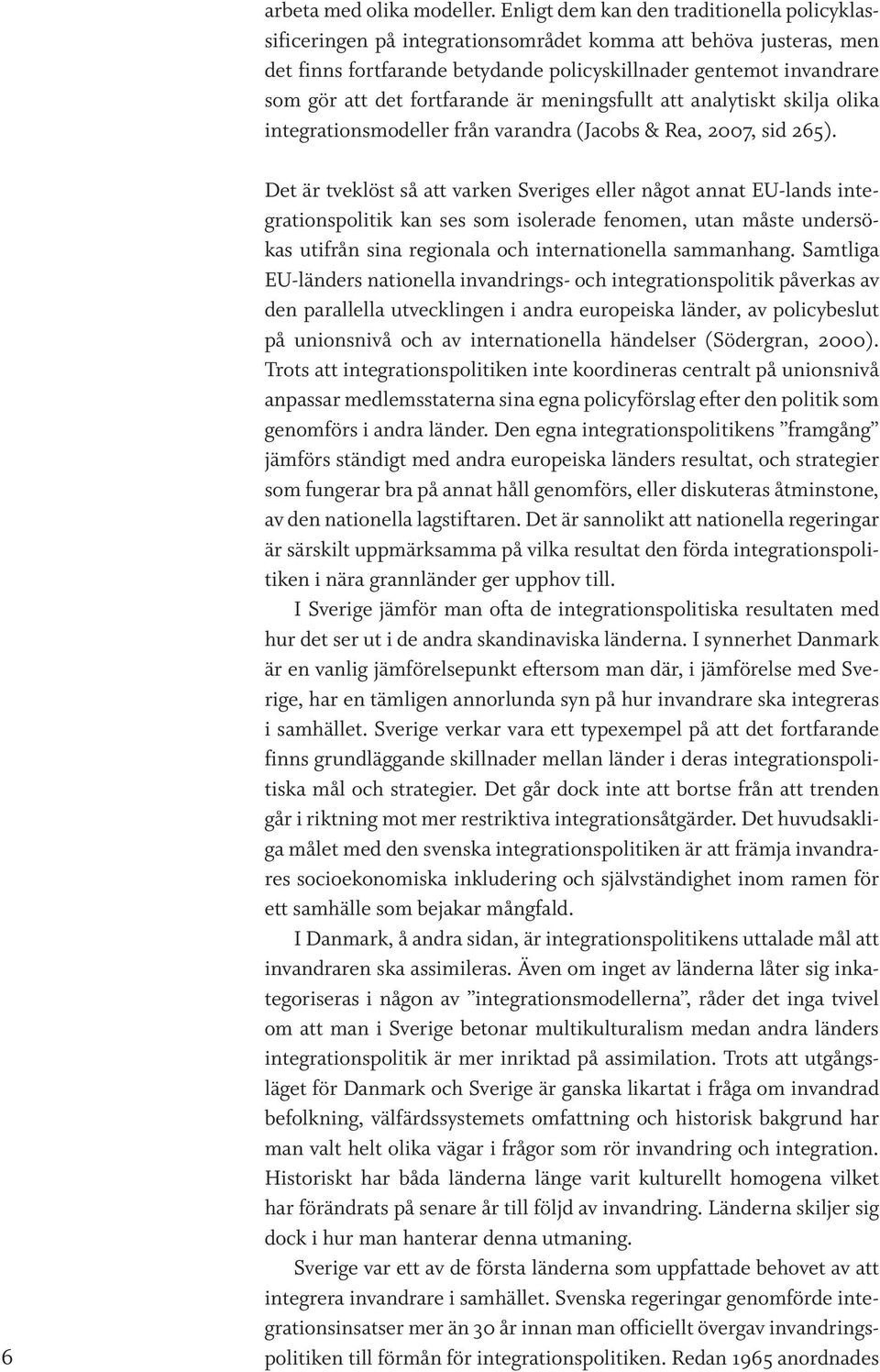 fortfarande är meningsfullt att analytiskt skilja olika integrationsmodeller från varandra (Jacobs & Rea, 2007, sid 265).