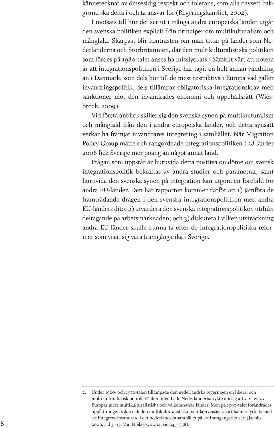 Skarpast blir kontrasten om man tittar på länder som Nederländerna och Storbritannien, där den multikulturalistiska politiken som fördes på 1980-talet anses ha misslyckats.