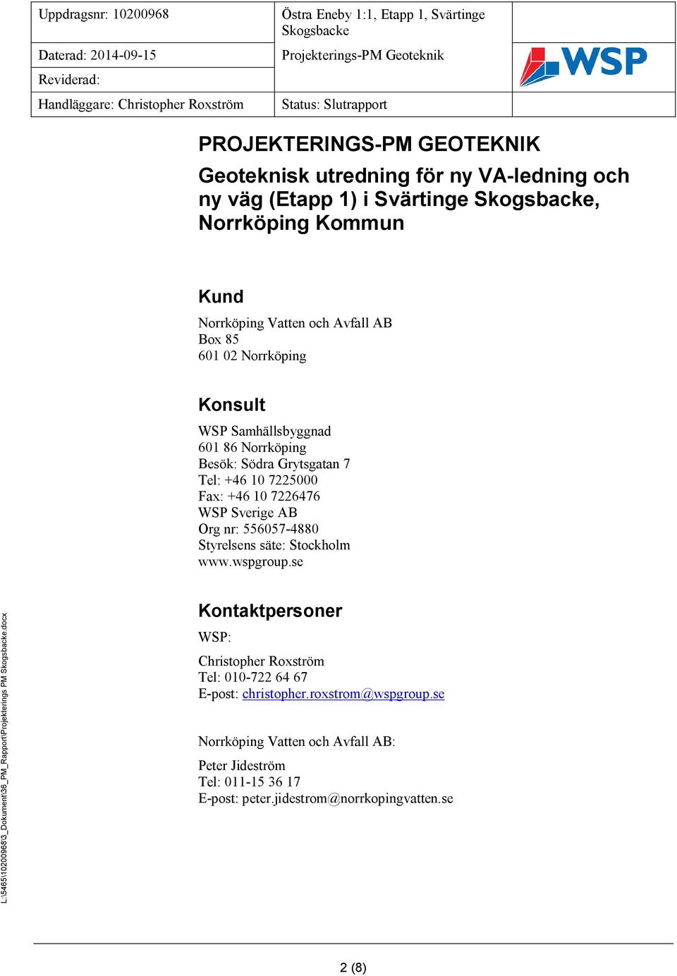 556057-4880 Styrelsens säte: Stockholm www.wspgroup.se L:\5465\10200968\3_Dokument\36_PM_Rapport\Projekterings PM.