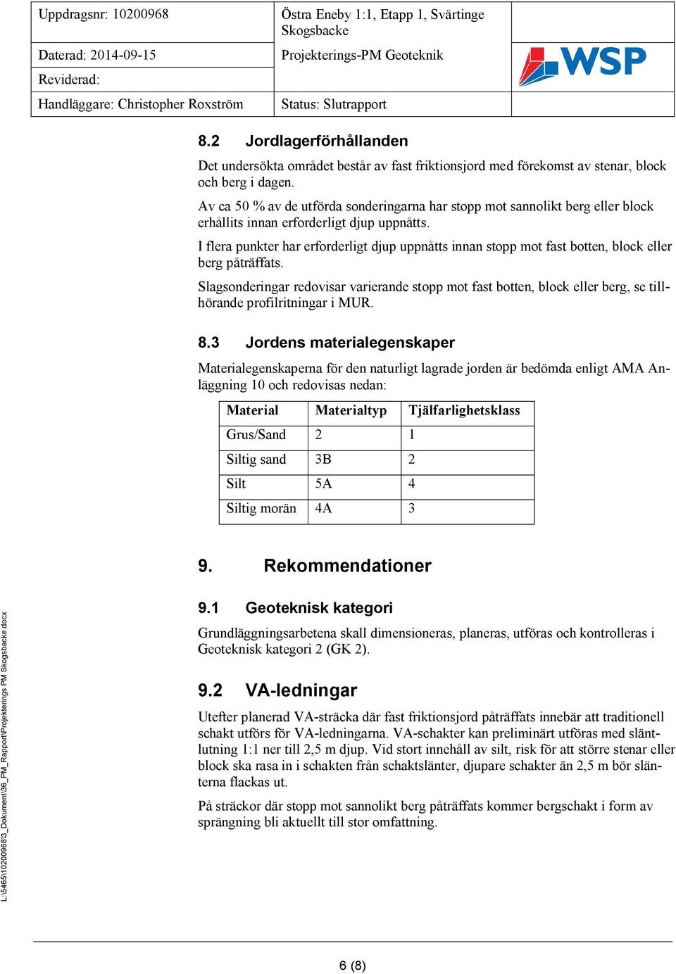 I flera punkter har erforderligt djup uppnåtts innan stopp mot fast botten, block eller berg påträffats.