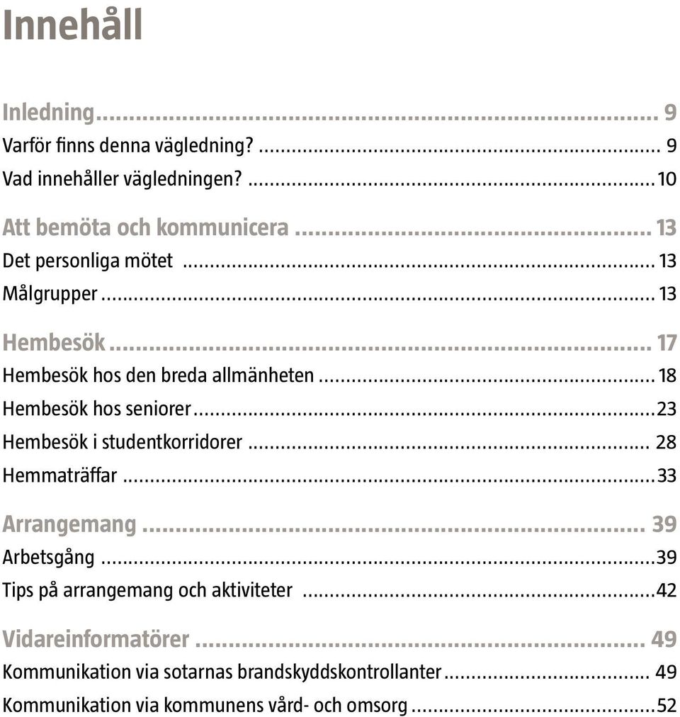 ..23 Hembesök i studentkorridorer... 28 Hemmaträffar...33 Arrangemang... 39 Arbetsgång...39 Tips på arrangemang och aktiviteter.