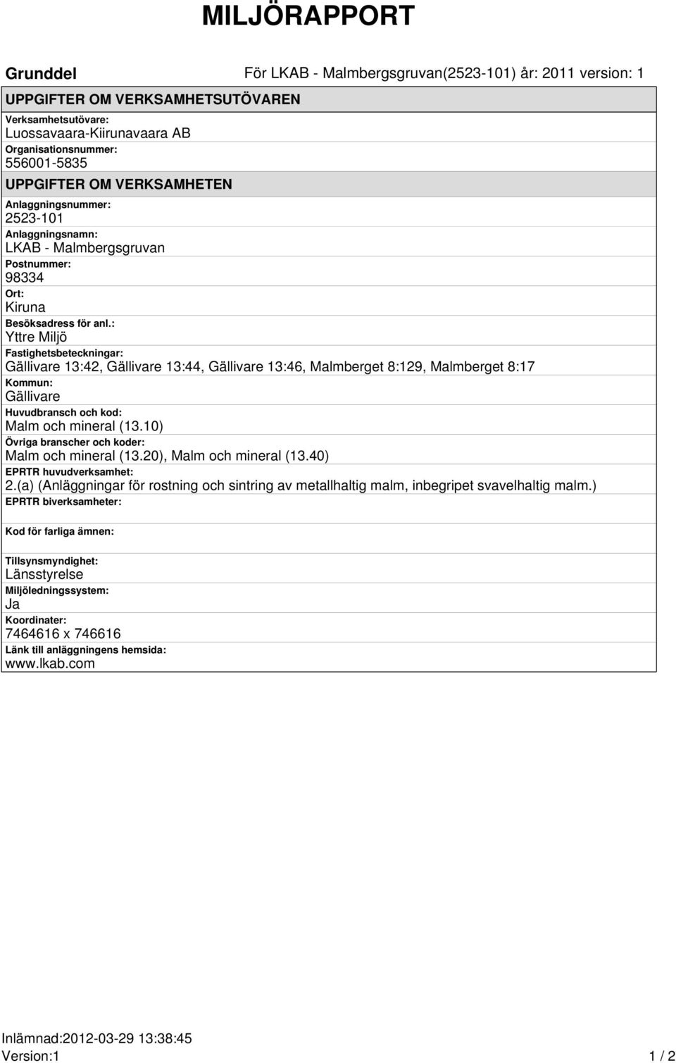 : Yttre Miljö Fastighetsbeteckningar: Gällivare 13:42, Gällivare 13:44, Gällivare 13:46, Malmberget 8:129, Malmberget 8:17 Kommun: Gällivare Huvudbransch och kod: Malm och mineral (13.