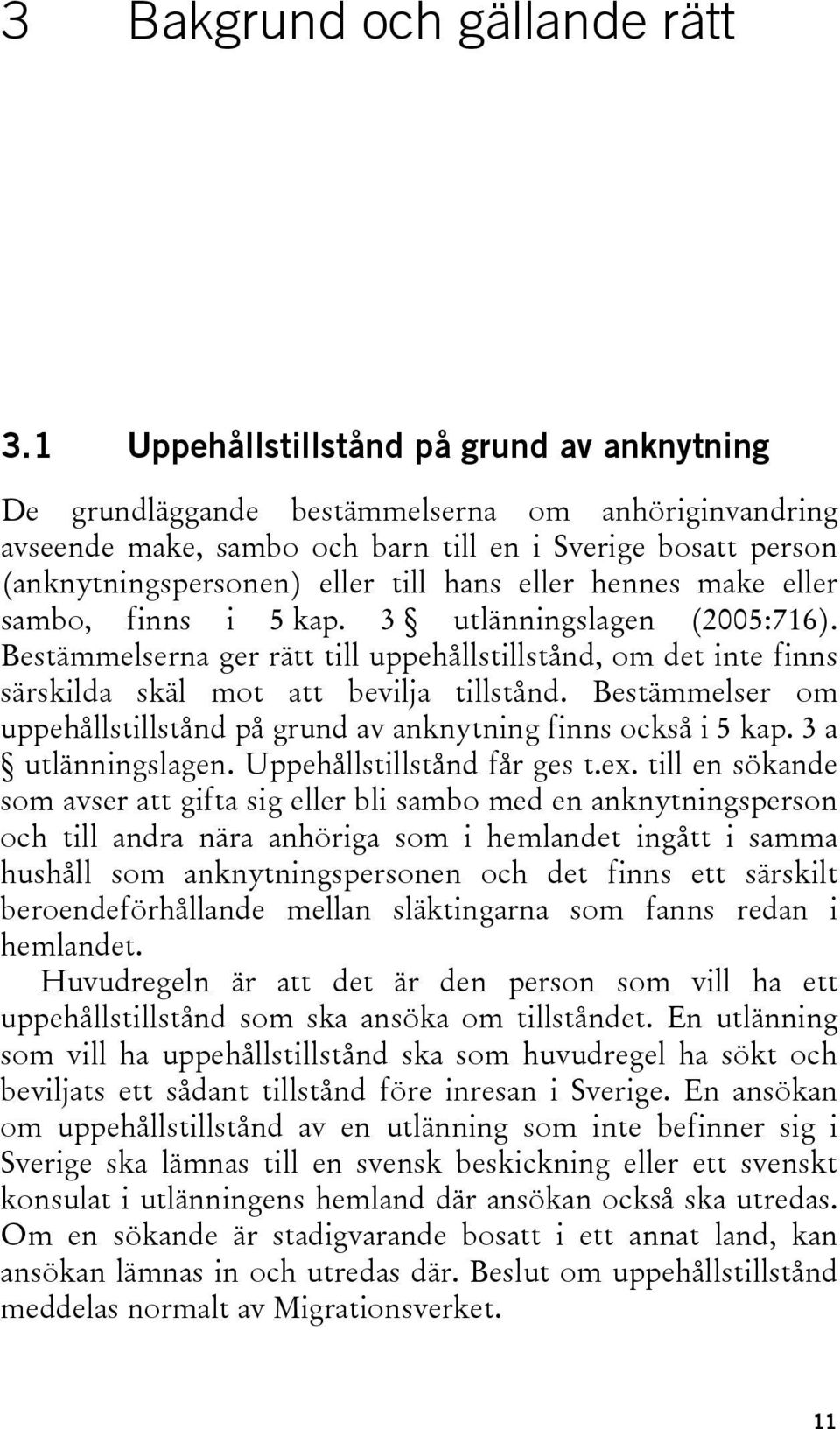 eller hennes make eller sambo, finns i 5 kap. 3 utlänningslagen (2005:716). Bestämmelserna ger rätt till uppehållstillstånd, om det inte finns särskilda skäl mot att bevilja tillstånd.