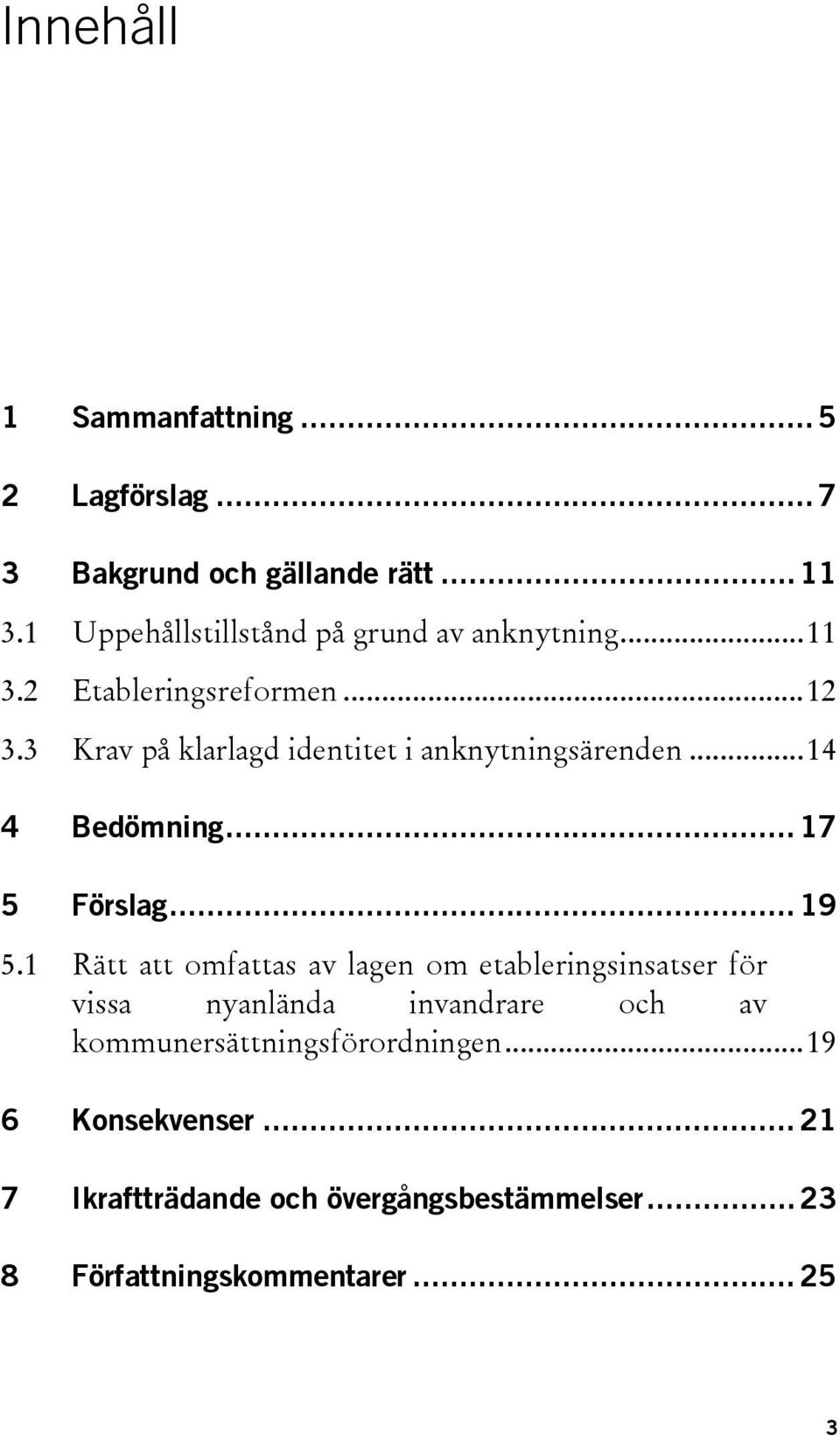 3 Krav på klarlagd identitet i anknytningsärenden... 14 4 Bedömning... 17 5 Förslag... 19 5.