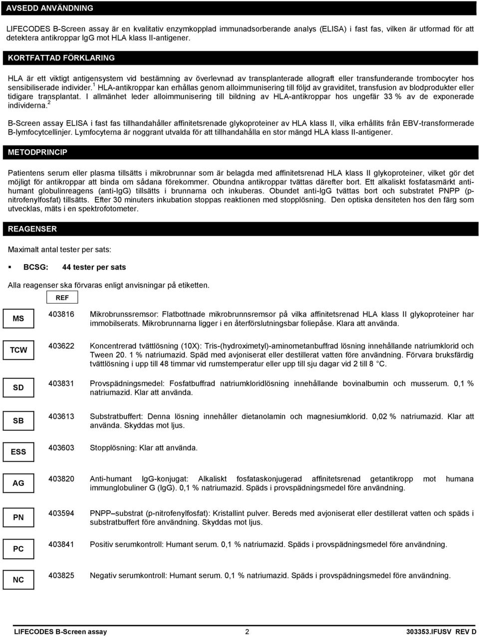 1 HLA-antikroppar kan erhållas genom alloimmunisering till följd av graviditet, transfusion av blodprodukter eller tidigare transplantat.