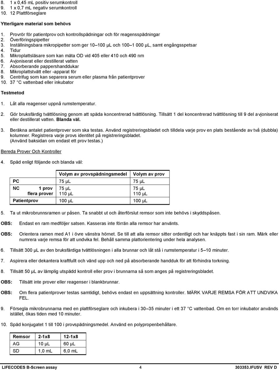 Mikroplattsläsare som kan mäta OD vid 405 eller 410 och 490 nm 6. Avjoniserat eller destillerat vatten 7. Absorberande pappershanddukar 8. Mikroplattstvätt eller -apparat för 9.