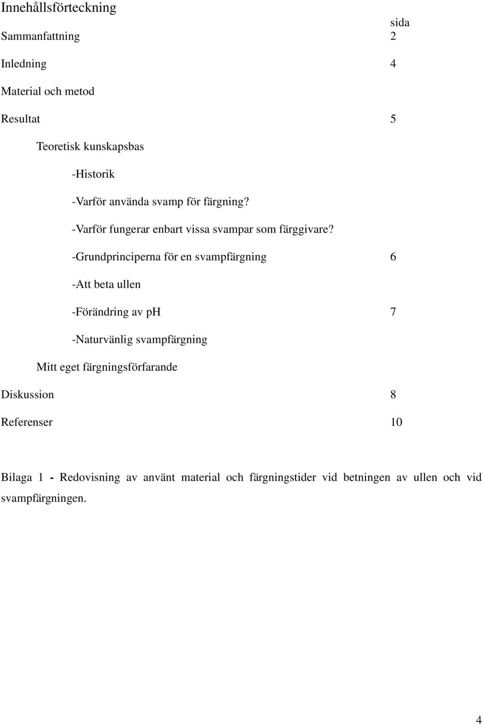 -Grundprinciperna för en svampfärgning 6 -Att beta ullen -Förändring av ph 7 -Naturvänlig svampfärgning Mitt eget