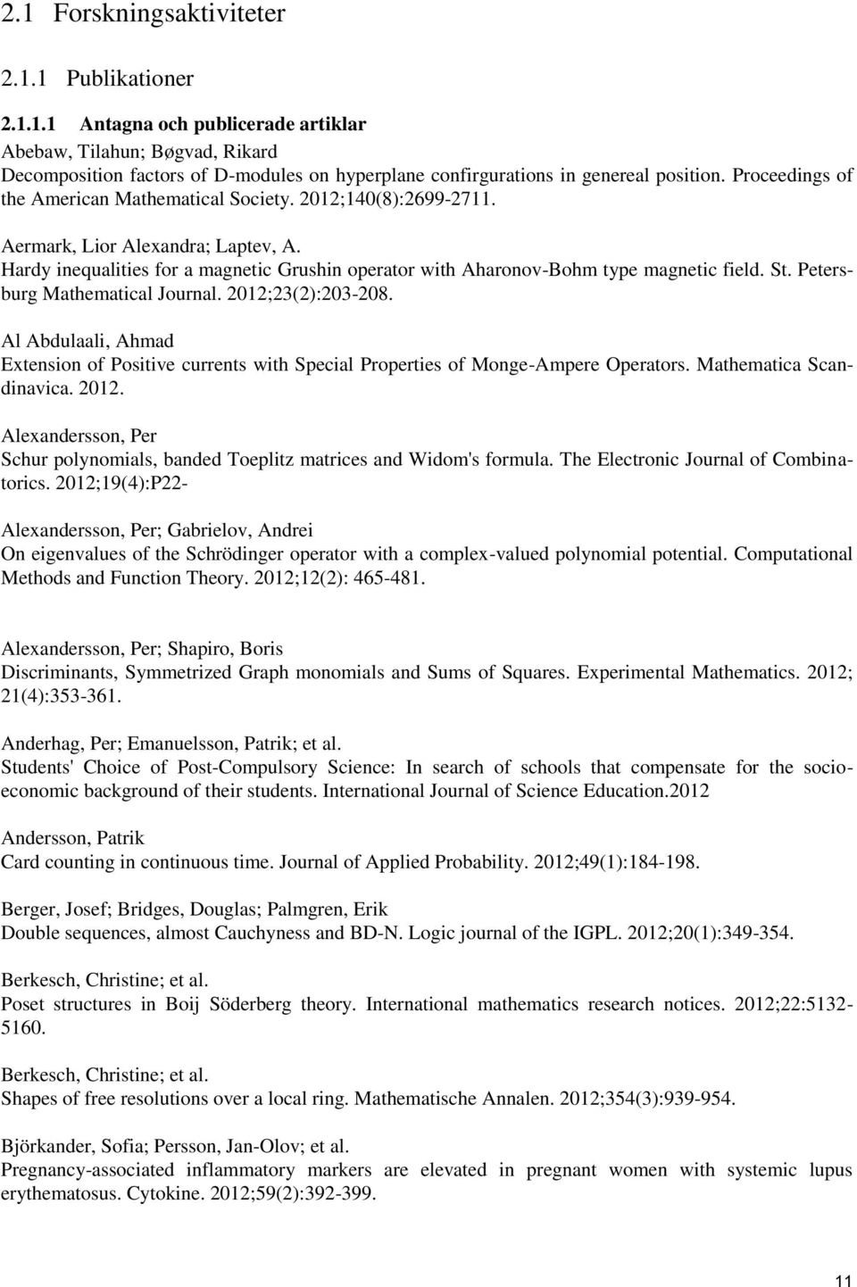 St. Petersburg Mathematical Journal. 2012;23(2):203-208. Al Abdulaali, Ahmad Extension of Positive currents with Special Properties of Monge-Ampere Operators. Mathematica Scandinavica. 2012. Alexandersson, Per Schur polynomials, banded Toeplitz matrices and Widom's formula.