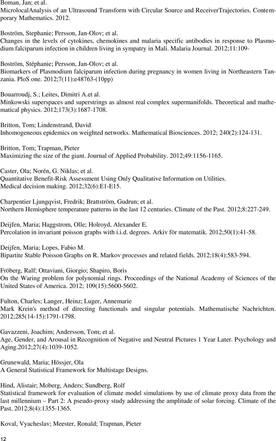 2012;11:109- Boström, Stéphanie; Persson, Jan-Olov; et al. Biomarkers of Plasmodium falciparum infection during pregnancy in women living in Northeastern Tanzania. PloS one.