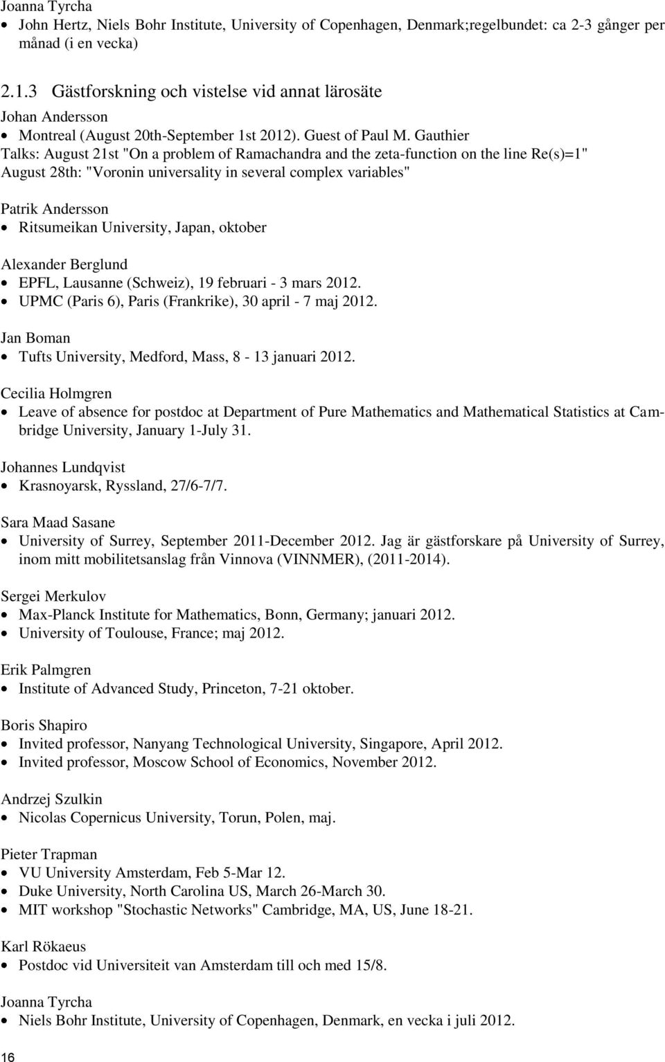 Gauthier Talks: August 21st "On a problem of Ramachandra and the zeta-function on the line Re(s)=1" August 28th: "Voronin universality in several complex variables" Patrik Andersson Ritsumeikan