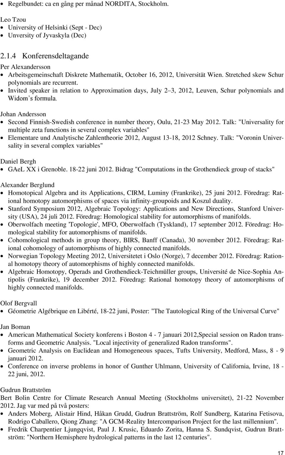 Invited speaker in relation to Approximation days, July 2 3, 2012, Leuven, Schur polynomials and Widom s formula.