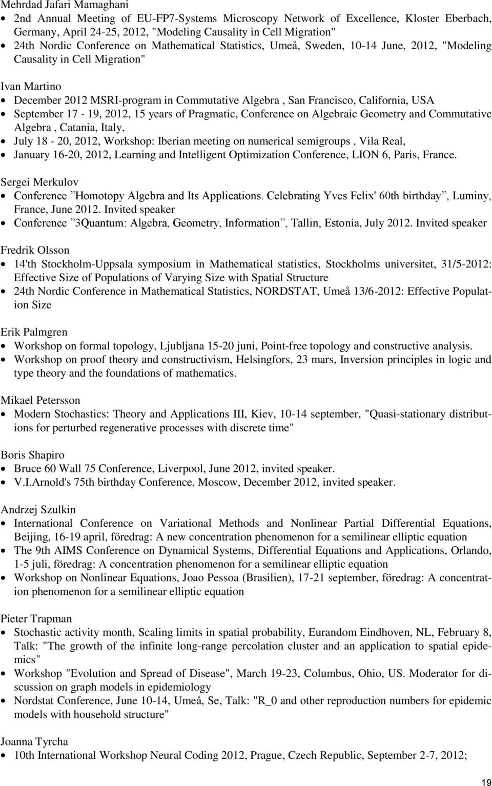 California, USA September 17-19, 2012, 15 years of Pragmatic, Conference on Algebraic Geometry and Commutative Algebra, Catania, Italy, July 18-20, 2012, Workshop: Iberian meeting on numerical