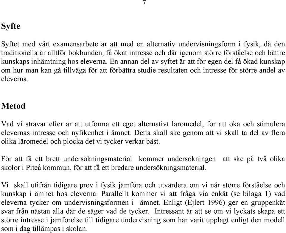 Metod Vad vi strävar efter är att utforma ett eget alternativt läromedel, för att öka och stimulera elevernas intresse och nyfikenhet i ämnet.