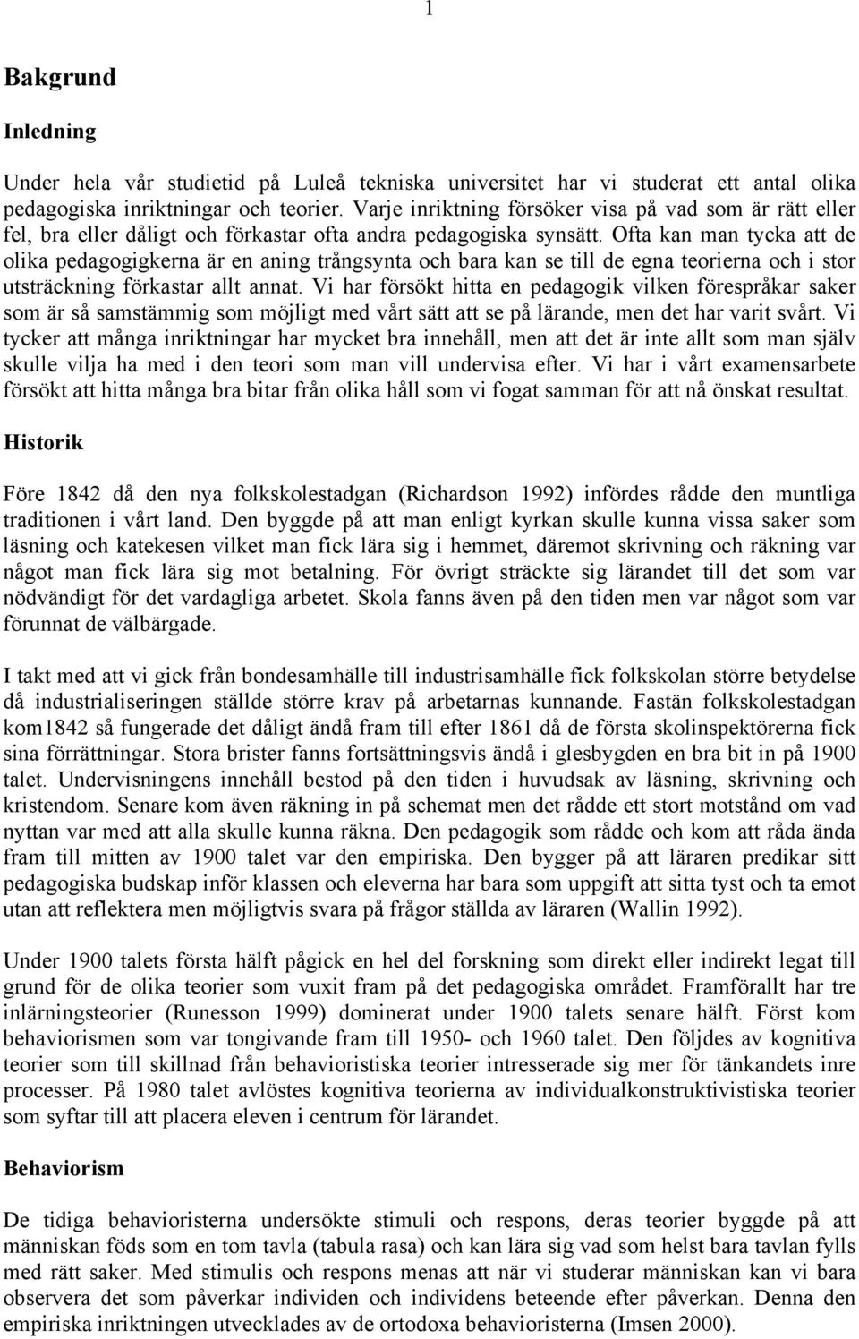 Ofta kan man tycka att de olika pedagogigkerna är en aning trångsynta och bara kan se till de egna teorierna och i stor utsträckning förkastar allt annat.