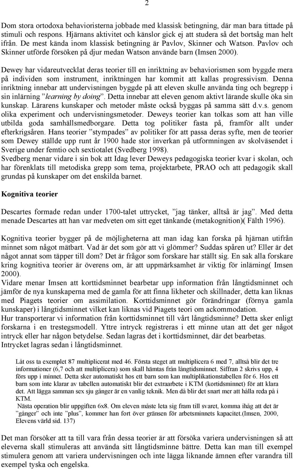 Dewey har vidareutvecklat deras teorier till en inriktning av behaviorismen som byggde mera på individen som instrument, inriktningen har kommit att kallas progressivism.