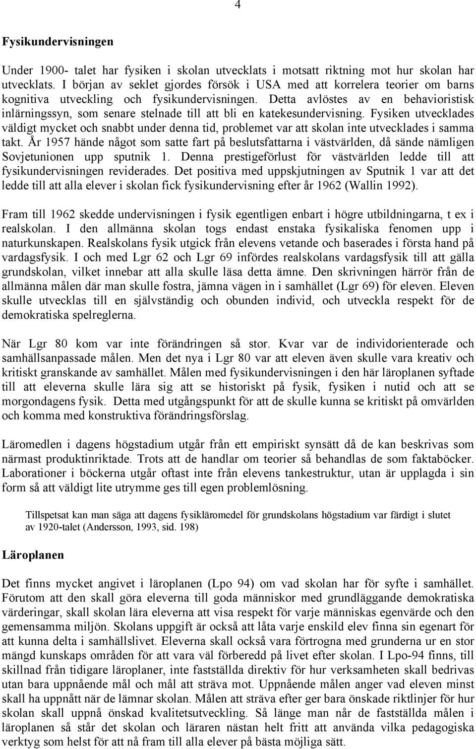 Detta avlöstes av en behavioristisk inlärningssyn, som senare stelnade till att bli en katekesundervisning.