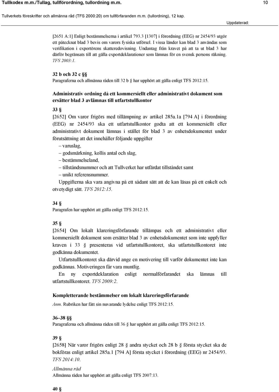 Undantag från kravet på att ta ut blad 3 har därför begränsats till att gälla exportdeklarationer som lämnas för en svensk persons räkning. TFS 2003:1.