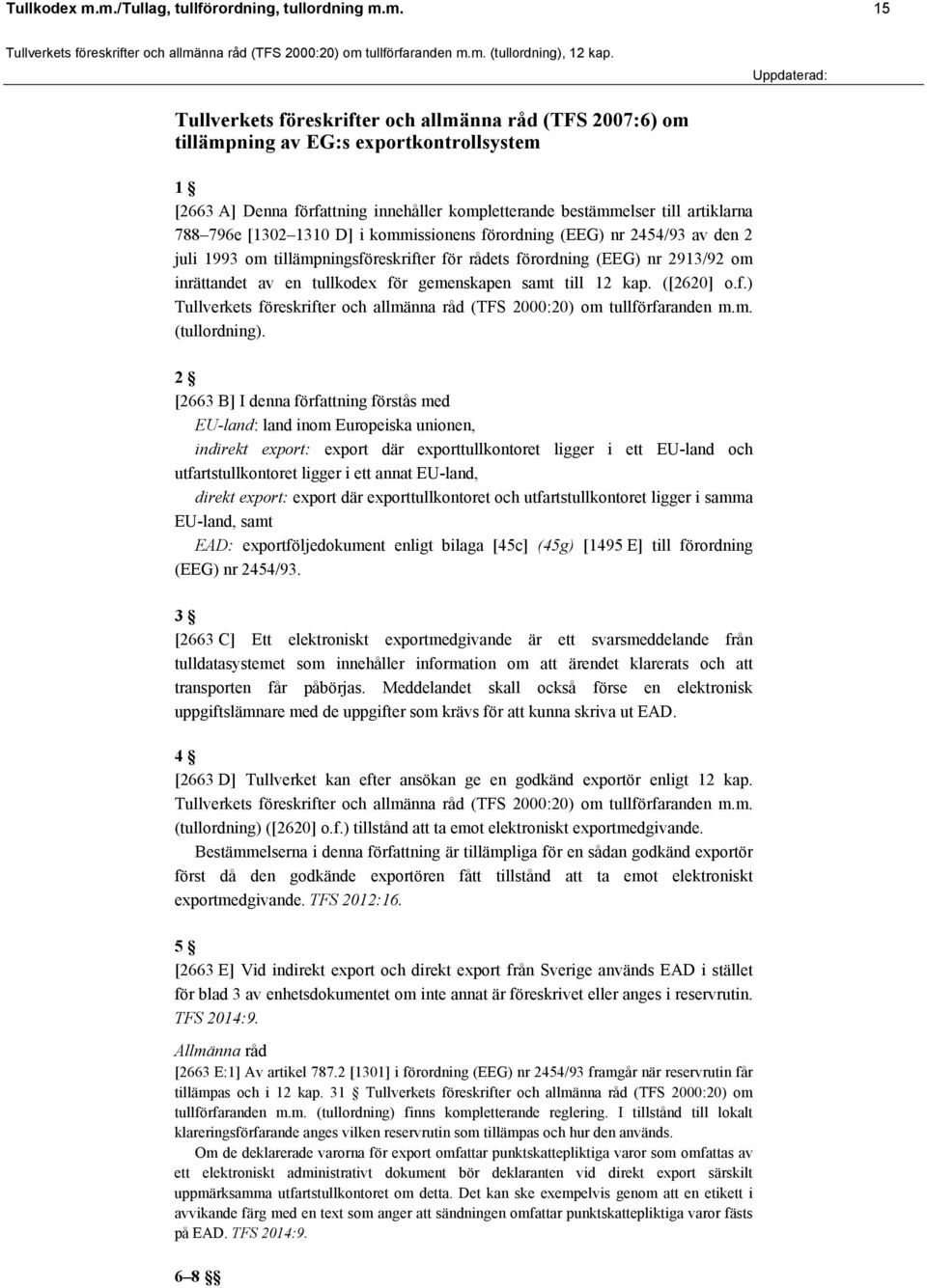 kompletterande bestämmelser till artiklarna 788 796e [1302 1310 D] i kommissionens förordning (EEG) nr 2454/93 av den 2 juli 1993 om tillämpningsföreskrifter för rådets förordning (EEG) nr 2913/92 om