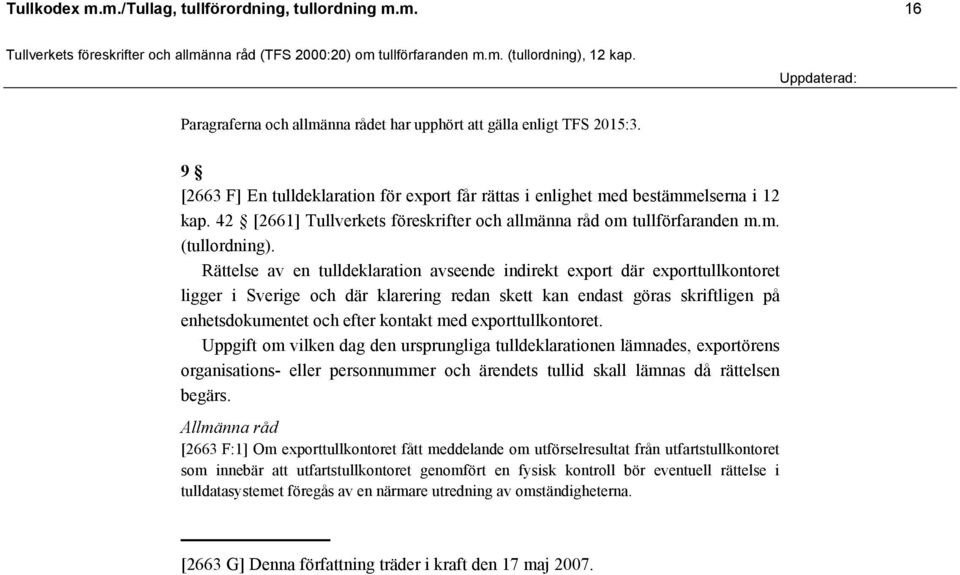 Rättelse av en tulldeklaration avseende indirekt export där exporttullkontoret ligger i Sverige och där klarering redan skett kan endast göras skriftligen på enhetsdokumentet och efter kontakt med