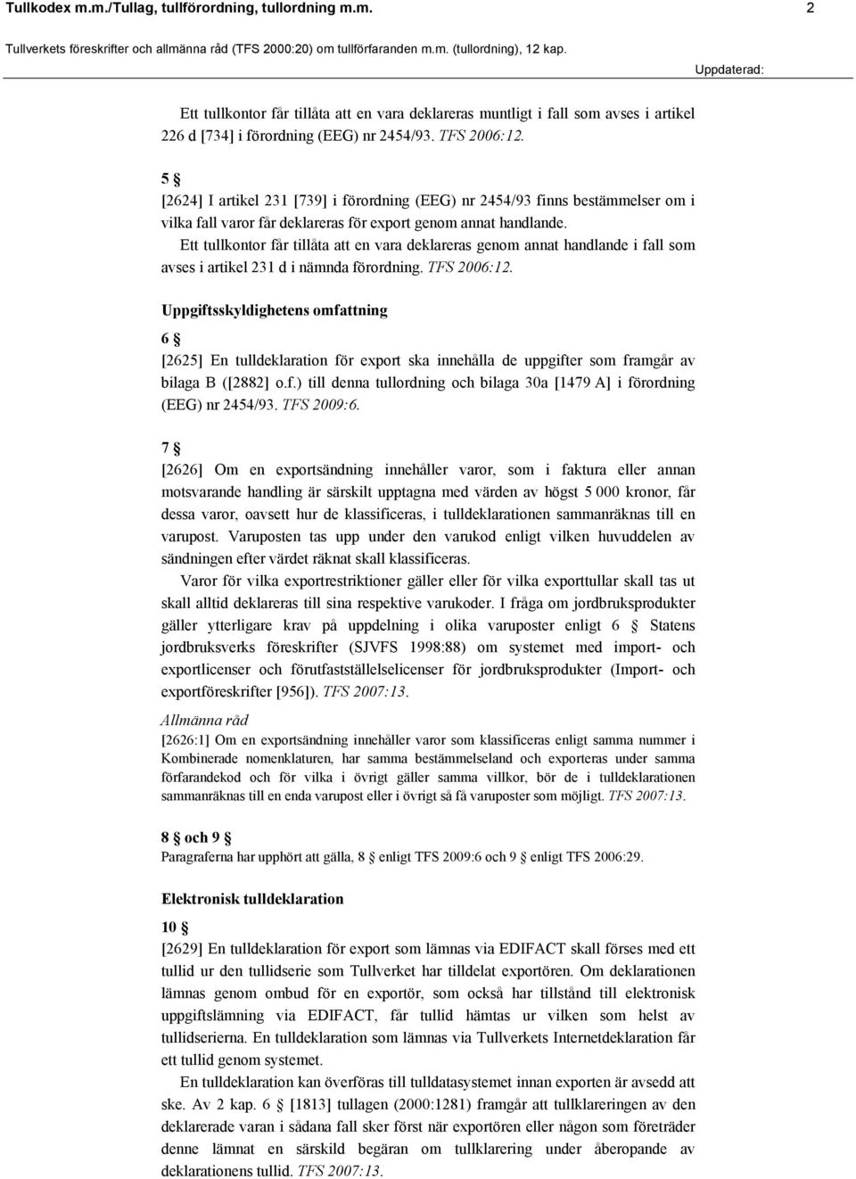 Ett tullkontor får tillåta att en vara deklareras genom annat handlande i fall som avses i artikel 231 d i nämnda förordning. TFS 2006:12.