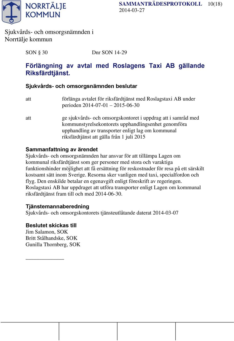 genomföra upphandling av transporter enligt lag om kommunal riksfärdtjänst gälla från 1 juli 2015 Sammanfning av ärendet Sjukvårds- och omsorgsnämnden har ansvar för tillämpa Lagen om kommunal