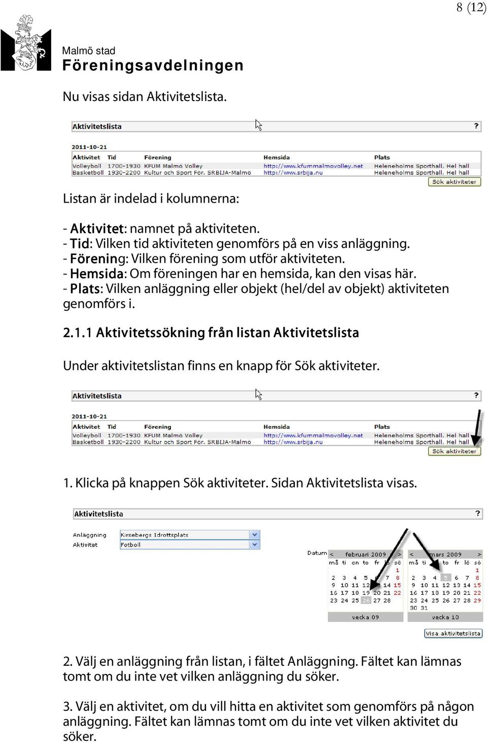 1 Aktivitetssökning tetssökning från listan Aktivitetslista Under aktivitetslistan finns en knapp för Sök aktiviteter. 1. Klicka på knappen Sök aktiviteter. Sidan Aktivitetslista visas. 2.