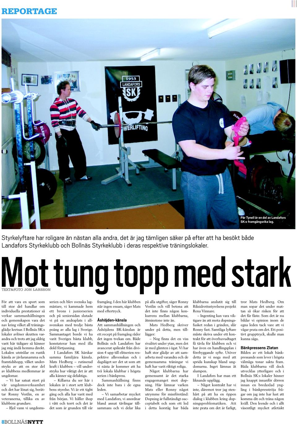 Mot tung topp med stark TEXT&FOTO JON LARSSON För att vara en sport som till stor del handlar om individuella prestationer så verkar sammanhållningen och gemenskapen vara det nav kring vilket all