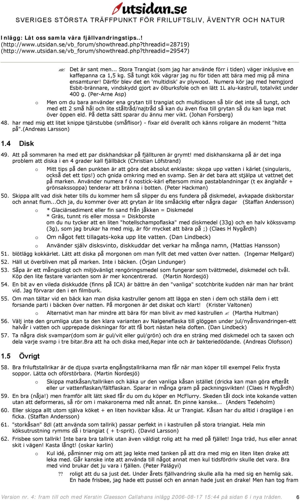 (Per-Arne Asp) o Men om du bara använder ena grytan till trangiat och multidiscen så blir det inte så tungt, och med ett 2 små hål och lite ståltråd/najtråd så kan du även fixa till grytan så du kan