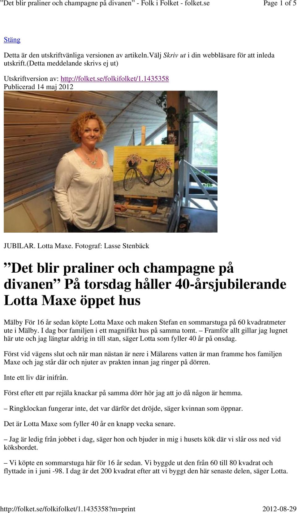 Fotograf: Lasse Stenbäck Det blir praliner och champagne på divanen På torsdag håller 40-årsjubilerande Lotta Maxe öppet hus Mälby För 16 år sedan köpte Lotta Maxe och maken Stefan en sommarstuga på