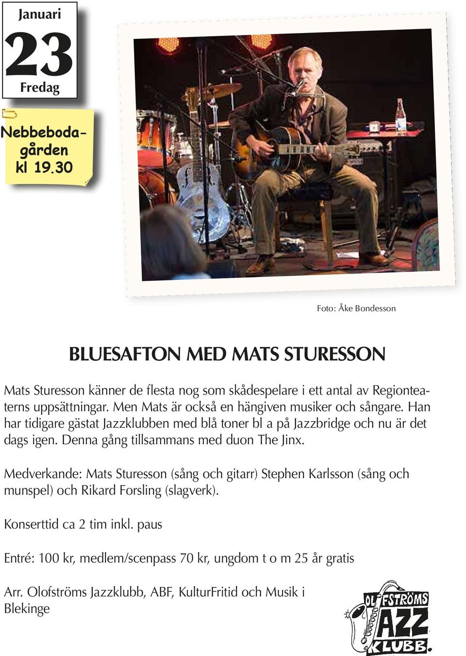Men Mats är också en hängiven musiker och sångare. Han har tidigare gästat Jazzklubben med blå toner bl a på Jazzbridge och nu är det dags igen.