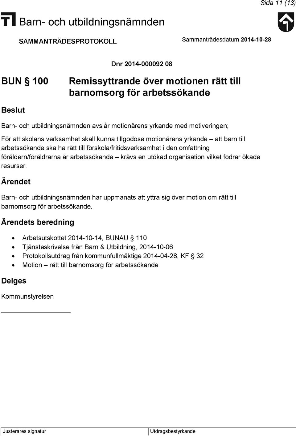 utökad organisation vilket fodrar ökade resurser. har uppmanats att yttra sig över motion om rätt till barnomsorg för arbetssökande.