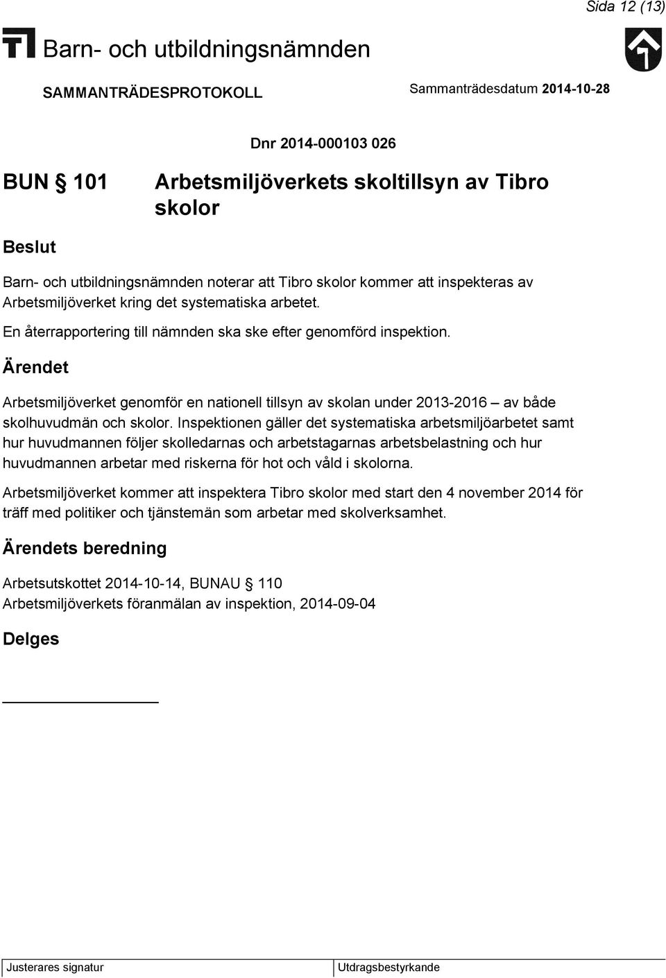 Inspektionen gäller det systematiska arbetsmiljöarbetet samt hur huvudmannen följer skolledarnas och arbetstagarnas arbetsbelastning och hur huvudmannen arbetar med riskerna för hot och våld i