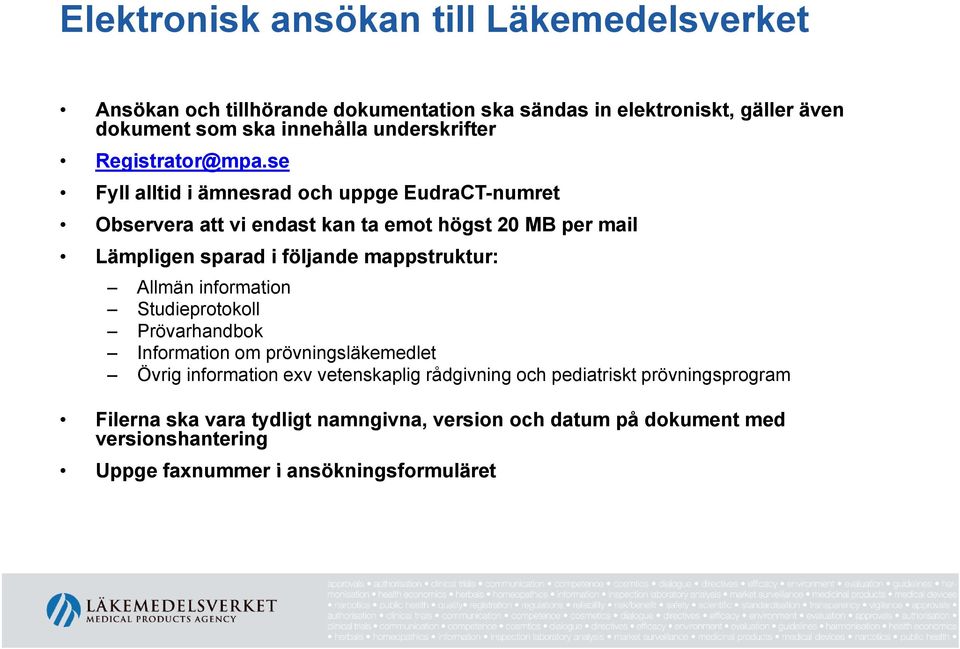 se Fyll alltid i ämnesrad och uppge EudraCT-numret Observera att vi endast kan ta emot högst 20 MB per mail Lämpligen sparad i följande mappstruktur: